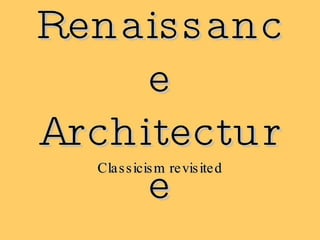 Renaissance Architecture Classicism revisited 