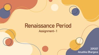 Renaissance Period
Assignment- 1
209207
Anushka Bhargava
 