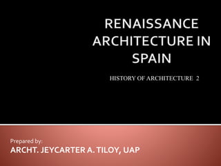 Prepared by:
ARCHT. JEYCARTER A.TILOY, UAP
HISTORY OF ARCHITECTURE 2
 
