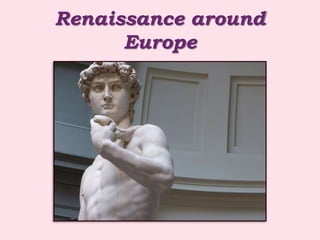 Renaissance around
Europe
 