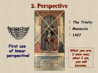 2. Perspective Perspective! Perspective! Perspective! Perspective! Perspective! First use  of linear  perspective! Perspective! Perspective! The Trinity Masaccio 1427 What you are, I once was; what I am, you will become. 