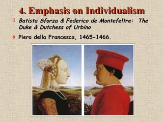 4. Emphasis on Individualism Batista Sforza & Federico de Montefeltre:  The Duke & Dutchess of Urbino Piero della Francesca, 1465-1466. 