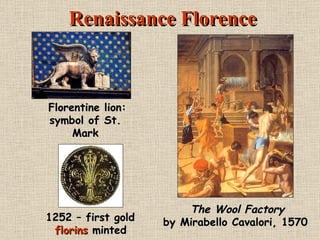 Renaissance Florence The Wool Factory by Mirabello Cavalori, 1570 1252 – first gold  florins  minted Florentine lion: symbol of St. Mark 
