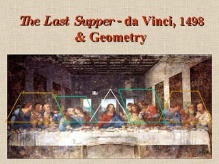 The Last Supper  - da Vinci, 1498 & Geometry 