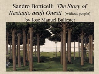 Sandro Botticelli  The Story of Nastagio degli Onesti  (without people)   by Jose Manuel Ballester 