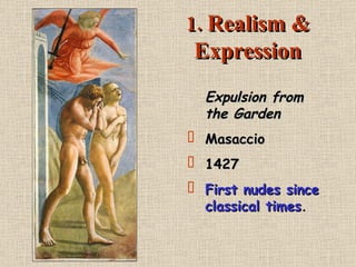 1. Realism & Expression Expulsion from the Garden Masaccio 1427 First nudes since classical times . 