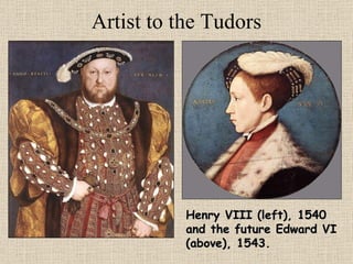 Artist to the Tudors Henry VIII (left), 1540 and the future Edward VI (above), 1543. 