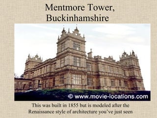 Mentmore Tower, Buckinhamshire  This was built in 1855 but is modeled after the Renaissance style of architecture you’ve just seen 
