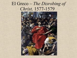 El Greco –  The Disrobing of Christ,  1577-1579   