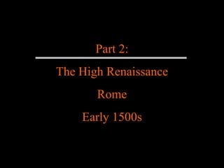 Part 2: The High Renaissance Rome Early 1500s 