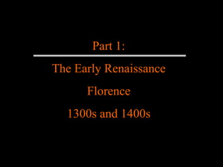 Part 1: The Early Renaissance Florence 1300s and 1400s 