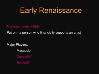 Early Renaissance Florence - early 1400s Patron - a person who financially supports an artist  Major Players: Masaccio Don...