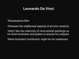 Leonardo Da Vinci <ul><li>Renaissance Man </li></ul><ul><li>Stressed the intellectual aspects of art and creativity </li><...