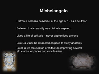 Michelangelo Patron = Lorenzo de’Medici at the age of 15 as a sculptor Believed that creativity was divinely inspired Live...
