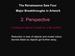 The Renaissance Saw Four  Major Breakthroughs in Artwork 2. Perspective Creating an illusion of depth on a flat surface Re...