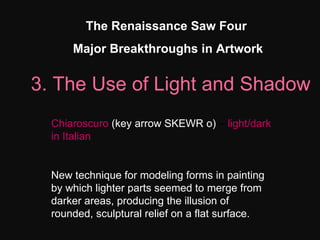 The Renaissance Saw Four  Major Breakthroughs in Artwork 3. The Use of Light and Shadow Chiaroscuro   (key arrow SKEWR o) ...