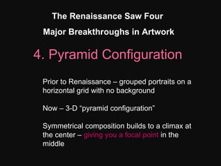 The Renaissance Saw Four  Major Breakthroughs in Artwork 4. Pyramid Configuration Prior to Renaissance – grouped portraits...