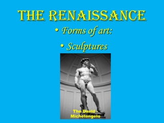 The Renaissance
    • Forms of art:
      • Sculptures




         The David -
        Michelangelo
 