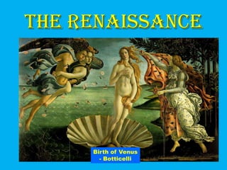 The Renaissance
    • Forms of art:
      • Paintings




       Birth of Venus
         - Botticelli
 