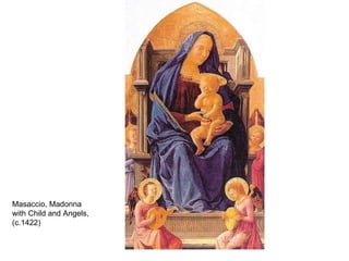 Masaccio, Madonna with Child and Angels, (c.1422)  