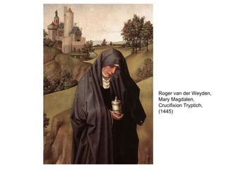 Roger van der Weyden, Mary Magdalen, Crucifixion Tryptich, (1445) 