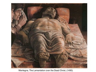 Mantegna, The Lamentation over the Dead Christ, (1490) 