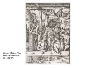 Albrecht Dürer, The Men’s Bathhouse, (c.1496-97) 