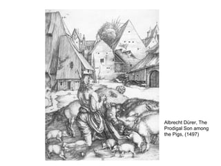 Albrecht Dürer, The Prodigal Son among the Pigs, (1497) 