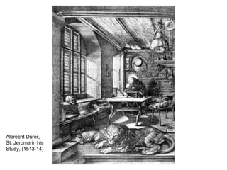 Albrecht Dürer, St. Jerome in his Study, (1513-14)  