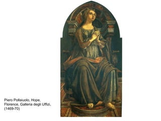 Piero Pollaiuolo, Hope,  Florence, Galleria degli Uffizi, (1469-70) 
