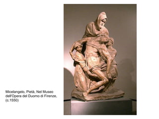 Micelangelo, Pietà, Nel Museo dell'Opera del Duomo di Firenze, (c.1550)  