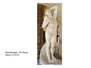 Michelangelo, The Dying Slave, (c.1513) 