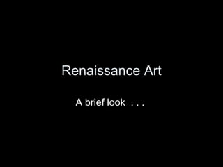 Renaissance Art
A brief look . . .

 