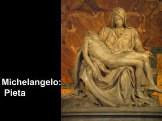 Michelangelo:
Pieta

 