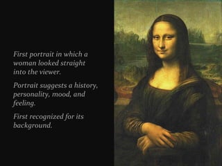 First portrait in which a
woman looked straight
into the viewer.
Portrait suggests a history,
personality, mood, and
feeling.
First recognized for its
background.

 