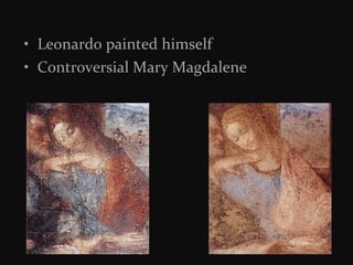 • Leonardo painted himself
• Controversial Mary Magdalene

 