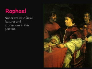 Raphael
Notice realistic facial
features and
expressions in this
portrait.

 