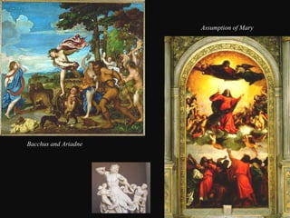 Assumption of Mary

Bacchus and Ariadne

 