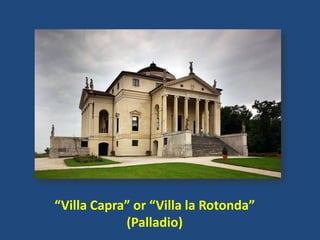 “Villa Capra” or “Villa la Rotonda”
(Palladio)
 