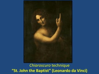 Chiaroscuro technique
“St. John the Baptist” (Leonardo da Vinci)
 