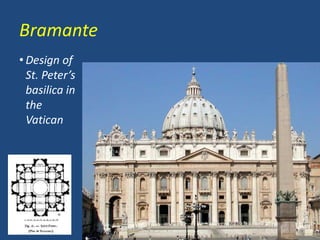 Bramante
• Design of
St. Peter’s
basilica in
the
Vatican
 