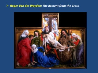  Roger Van der Weyden: The descent from the Cross
 