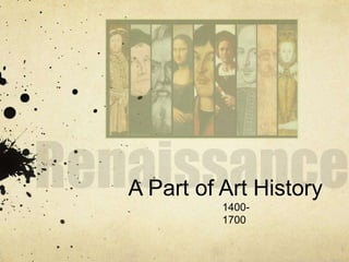 A Part of Art History
1400-
1700
 