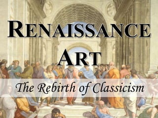 RENAISSANCE
ART
The Rebirth of Classicism
 