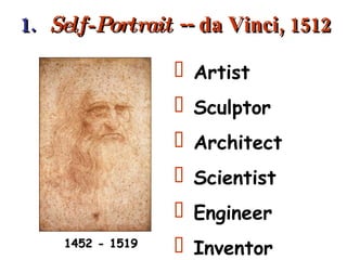 1.   Self-Portrait  -- da Vinci, 1512 1452 - 1519 Artist Sculptor Architect Scientist Engineer Inventor 