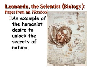 Leonardo, the Scientist (Biology): Pages from his  Notebook An example of the humanist desire to unlock the secrets of nature. 
