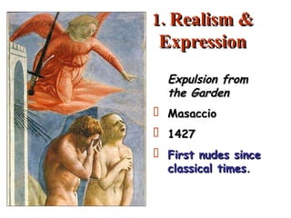 1. Realism & Expression Expulsion from the Garden Masaccio 1427 First nudes since classical times . 