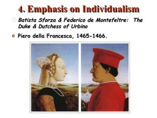 4. Emphasis on Individualism Batista Sforza & Federico de Montefeltre:  The Duke & Dutchess of Urbino Piero della Francesca, 1465-1466. 