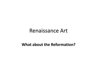 Renaissance Art
What about the Reformation?
 