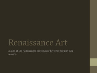 Renaissance Art
A look at the Renaissance controversy between religion and
science.
 